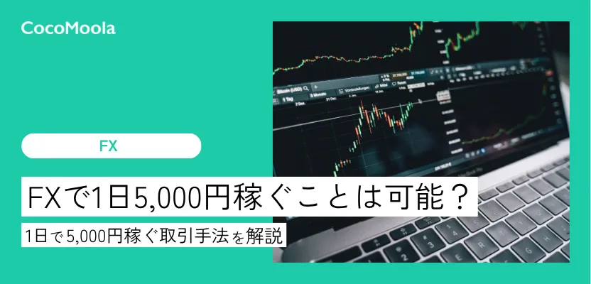 FXで1日5000円稼ぐのは可能？初心者でも無理なく稼げる方法を紹介！